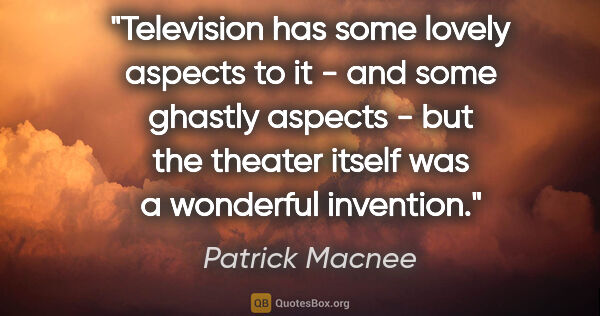 Patrick Macnee quote: "Television has some lovely aspects to it - and some ghastly..."