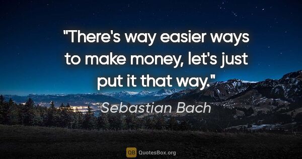 Sebastian Bach quote: "There's way easier ways to make money, let's just put it that..."