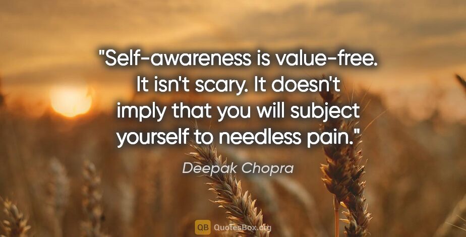 Deepak Chopra quote: "Self-awareness is value-free. It isn't scary. It doesn't imply..."