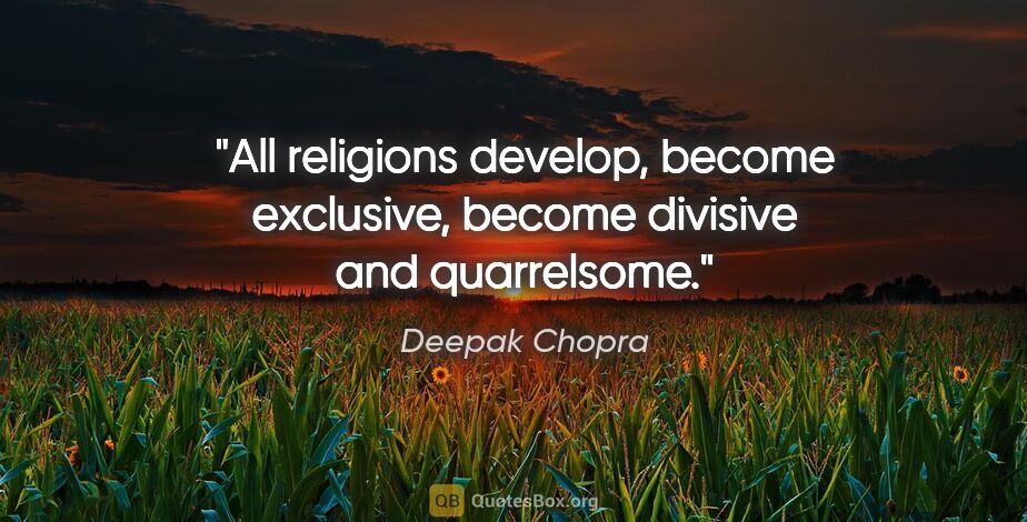 Deepak Chopra quote: "All religions develop, become exclusive, become divisive and..."