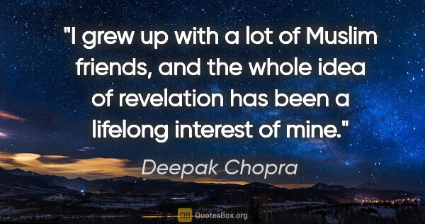 Deepak Chopra quote: "I grew up with a lot of Muslim friends, and the whole idea of..."
