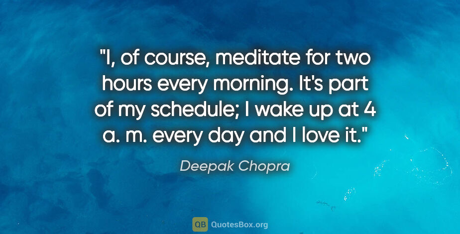 Deepak Chopra quote: "I, of course, meditate for two hours every morning. It's part..."