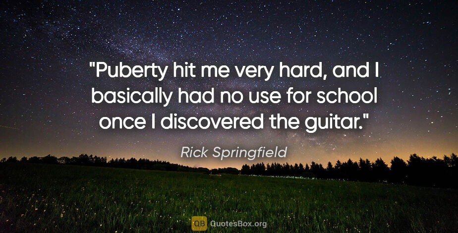 Rick Springfield quote: "Puberty hit me very hard, and I basically had no use for..."