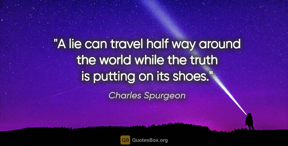 Charles Spurgeon quote: "A lie can travel half way around the world while the truth is..."