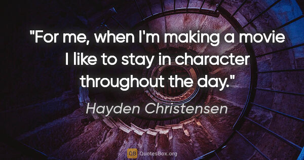 Hayden Christensen quote: "For me, when I'm making a movie I like to stay in character..."