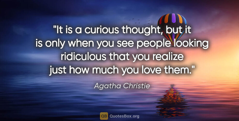 Agatha Christie quote: "It is a curious thought, but it is only when you see people..."
