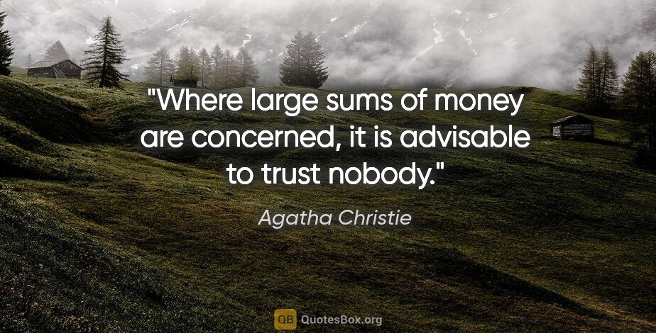 Agatha Christie quote: "Where large sums of money are concerned, it is advisable to..."