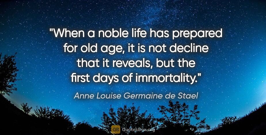 Anne Louise Germaine de Stael quote: "When a noble life has prepared for old age, it is not decline..."