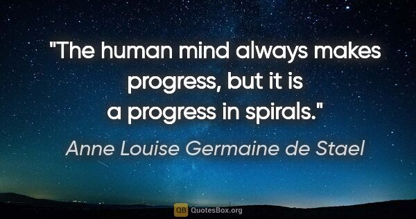 Anne Louise Germaine de Stael quote: "The human mind always makes progress, but it is a progress in..."