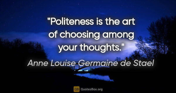 Anne Louise Germaine de Stael quote: "Politeness is the art of choosing among your thoughts."