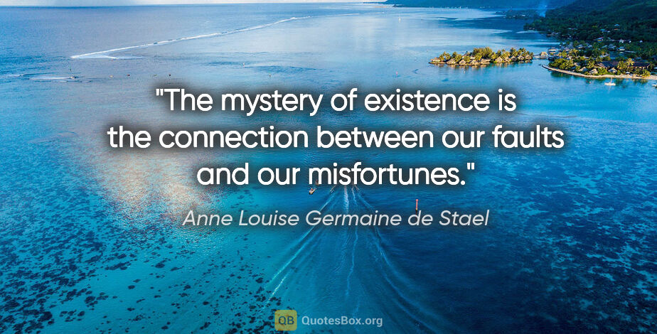 Anne Louise Germaine de Stael quote: "The mystery of existence is the connection between our faults..."