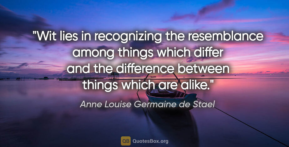 Anne Louise Germaine de Stael quote: "Wit lies in recognizing the resemblance among things which..."