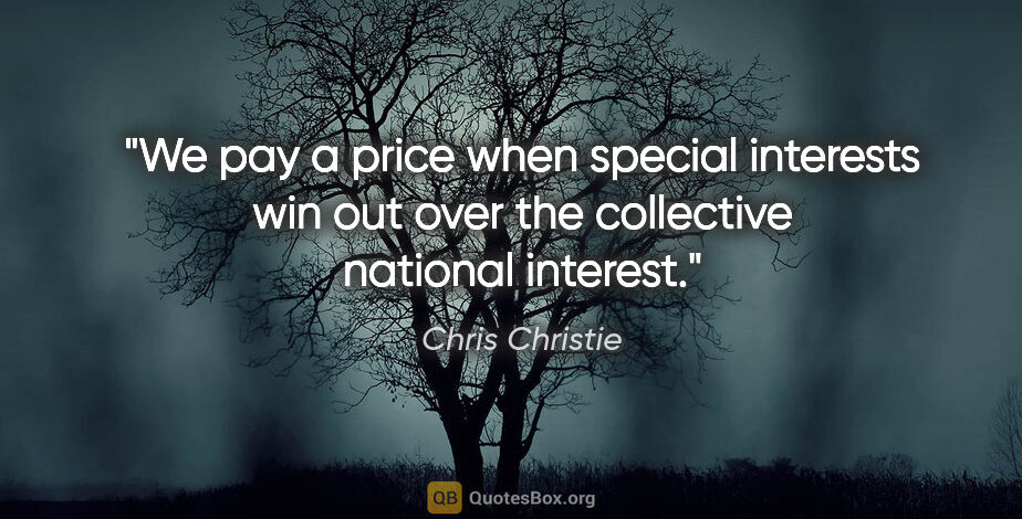 Chris Christie quote: "We pay a price when special interests win out over the..."