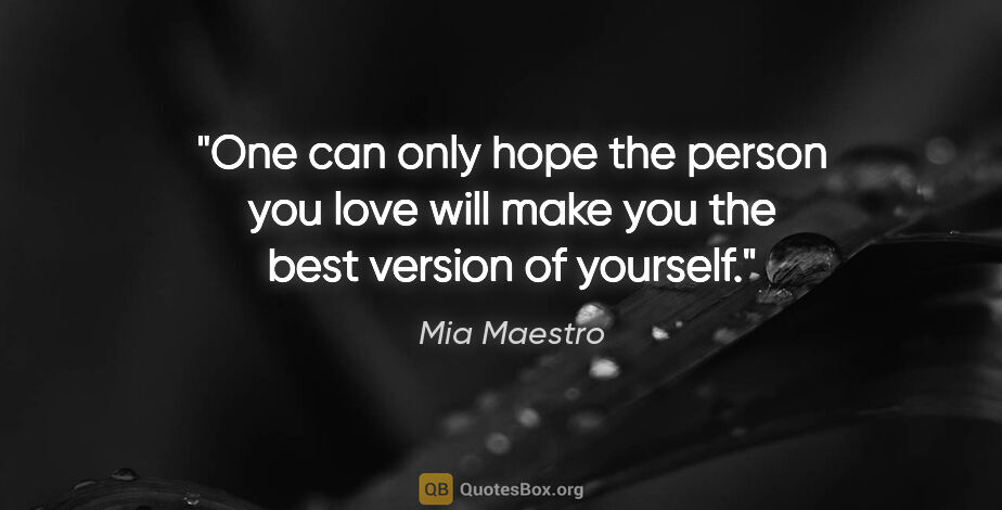 Mia Maestro quote: "One can only hope the person you love will make you the best..."