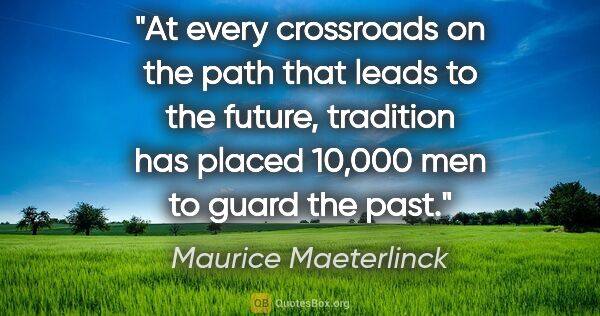 Maurice Maeterlinck quote: "At every crossroads on the path that leads to the future,..."