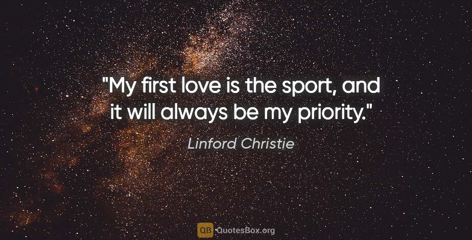 Linford Christie quote: "My first love is the sport, and it will always be my priority."