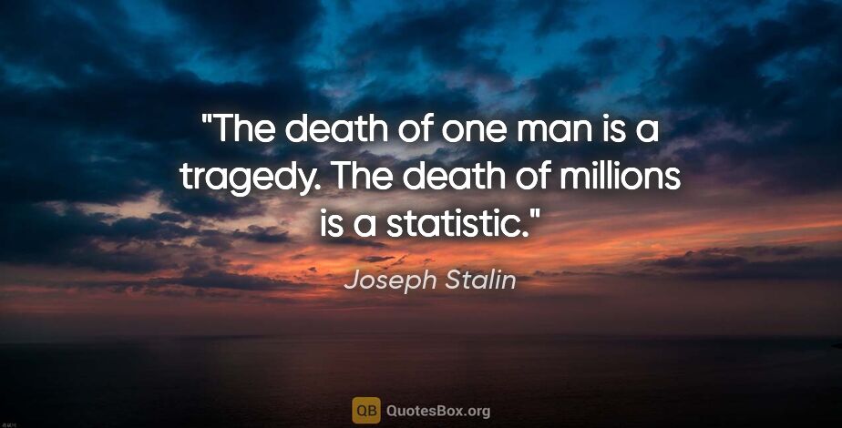 Joseph Stalin quote: "The death of one man is a tragedy. The death of millions is a..."