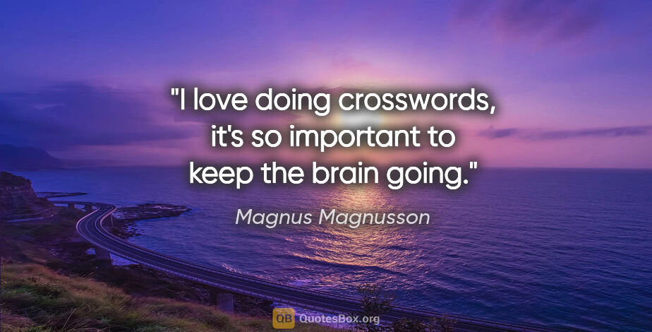 Magnus Magnusson quote: "I love doing crosswords, it's so important to keep the brain..."