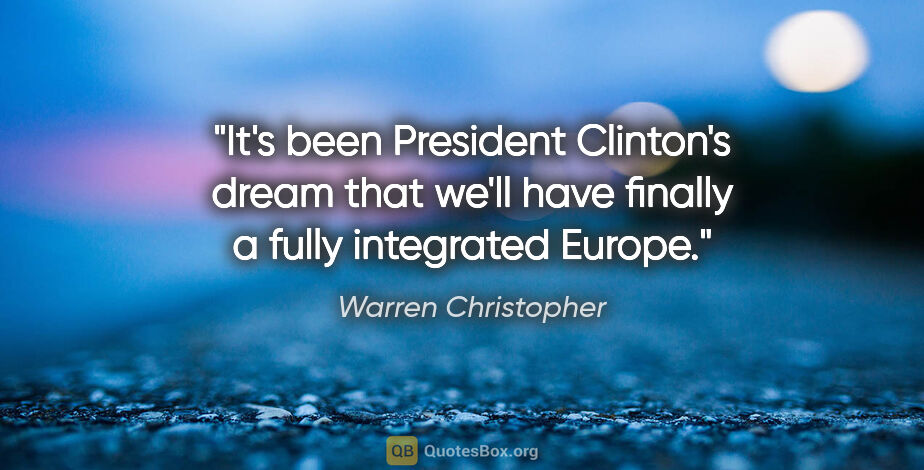 Warren Christopher quote: "It's been President Clinton's dream that we'll have finally a..."