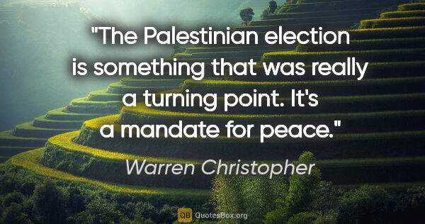 Warren Christopher quote: "The Palestinian election is something that was really a..."