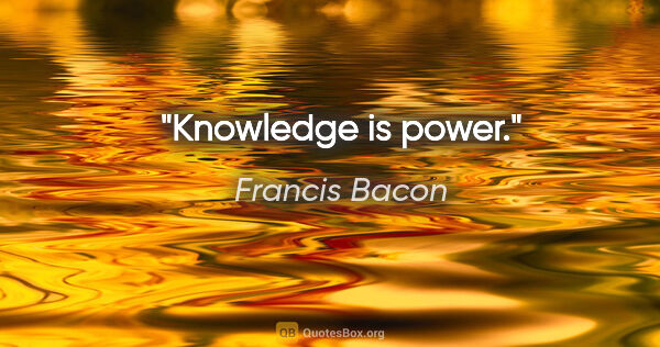 Francis Bacon quote: "Knowledge is power."