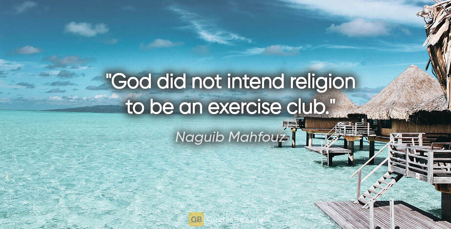 Naguib Mahfouz quote: "God did not intend religion to be an exercise club."