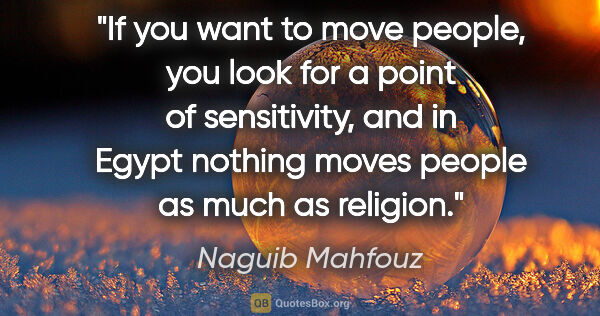 Naguib Mahfouz quote: "If you want to move people, you look for a point of..."