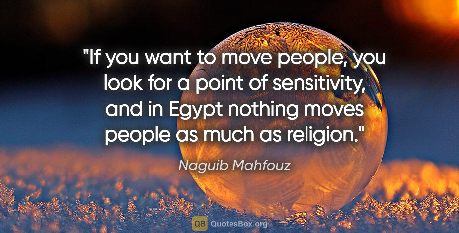 Naguib Mahfouz quote: "If you want to move people, you look for a point of..."