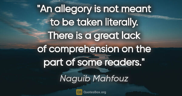 Naguib Mahfouz quote: "An allegory is not meant to be taken literally. There is a..."