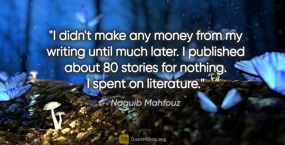 Naguib Mahfouz quote: "I didn't make any money from my writing until much later. I..."