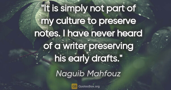 Naguib Mahfouz quote: "It is simply not part of my culture to preserve notes. I have..."