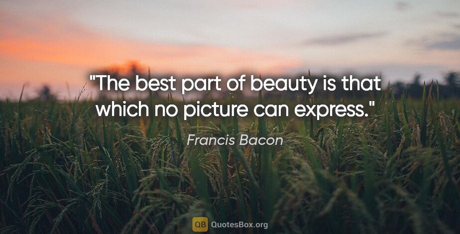 Francis Bacon quote: "The best part of beauty is that which no picture can express."