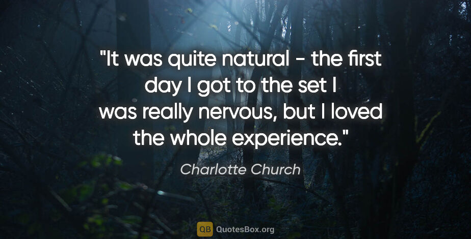 Charlotte Church quote: "It was quite natural - the first day I got to the set I was..."