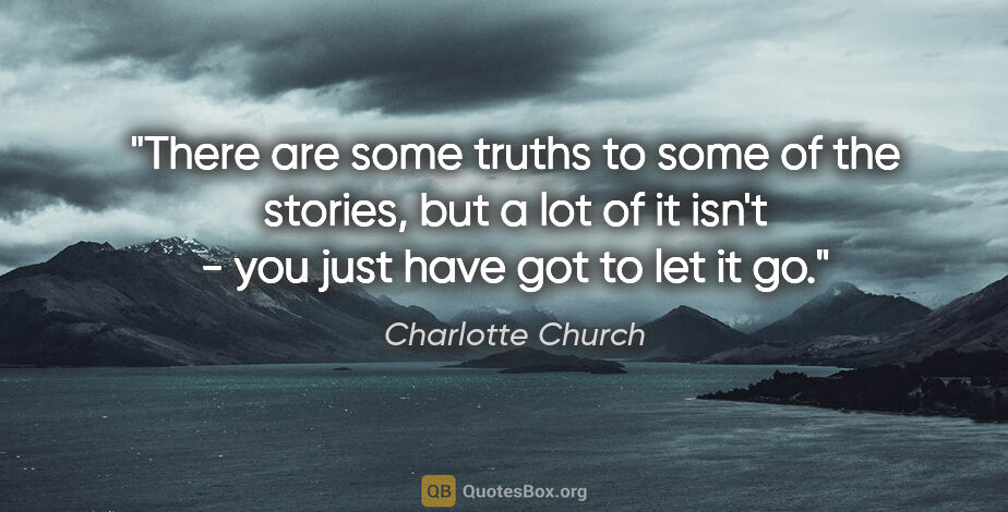 Charlotte Church quote: "There are some truths to some of the stories, but a lot of it..."