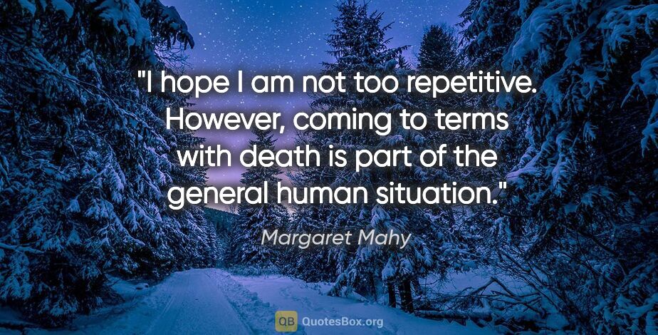 Margaret Mahy quote: "I hope I am not too repetitive. However, coming to terms with..."