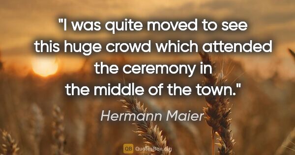 Hermann Maier quote: "I was quite moved to see this huge crowd which attended the..."