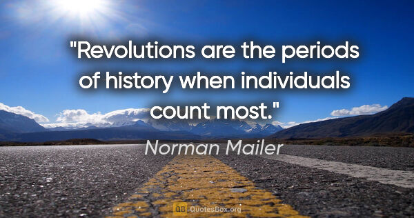 Norman Mailer quote: "Revolutions are the periods of history when individuals count..."