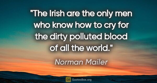 Norman Mailer quote: "The Irish are the only men who know how to cry for the dirty..."