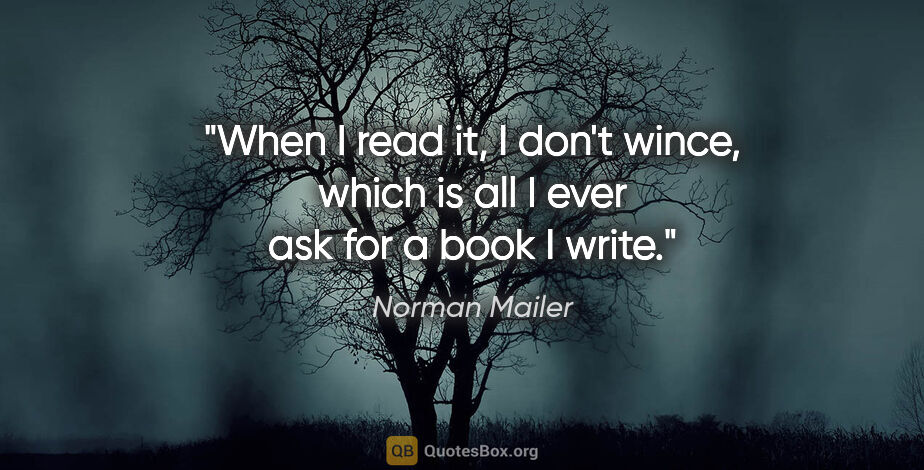 Norman Mailer quote: "When I read it, I don't wince, which is all I ever ask for a..."