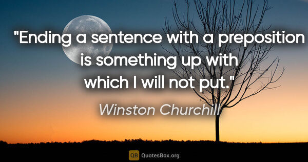 Winston Churchill quote: "Ending a sentence with a preposition is something up with..."
