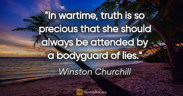 Winston Churchill quote: "In wartime, truth is so precious that she should always be..."