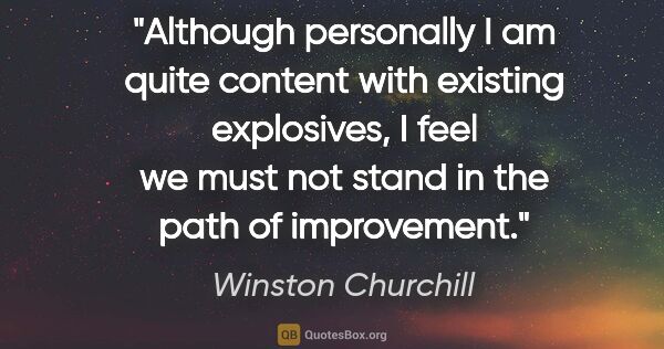 Winston Churchill quote: "Although personally I am quite content with existing..."