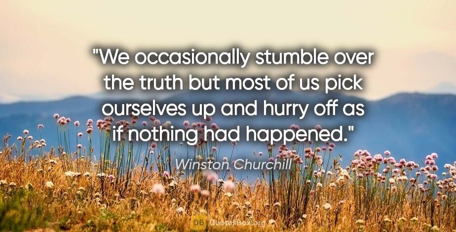 Winston Churchill quote: "We occasionally stumble over the truth but most of us pick..."