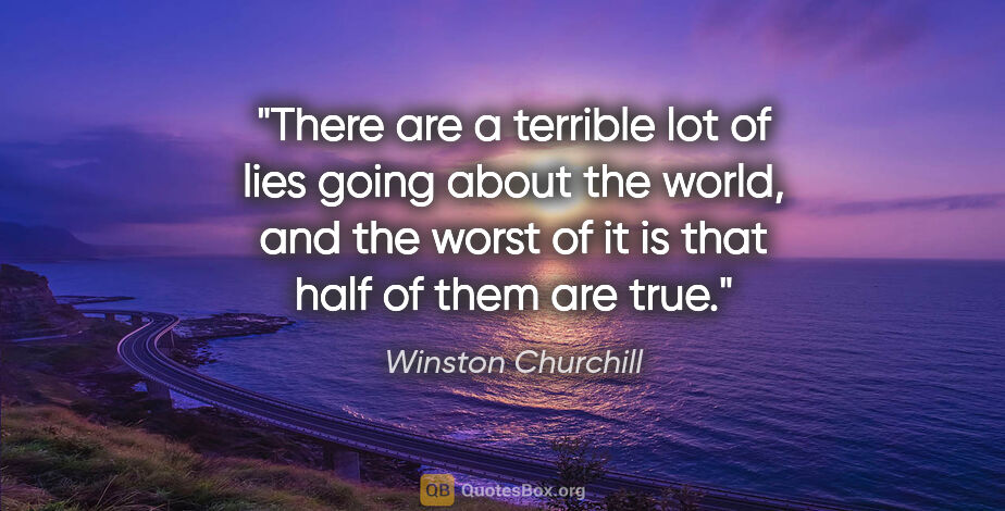 Winston Churchill quote: "There are a terrible lot of lies going about the world, and..."