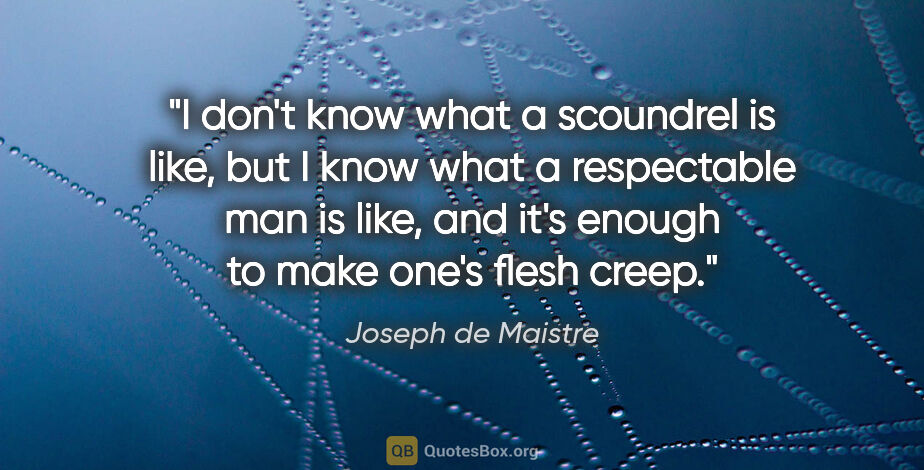 Joseph de Maistre quote: "I don't know what a scoundrel is like, but I know what a..."
