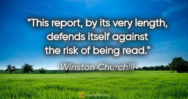 Winston Churchill quote: "This report, by its very length, defends itself against the..."