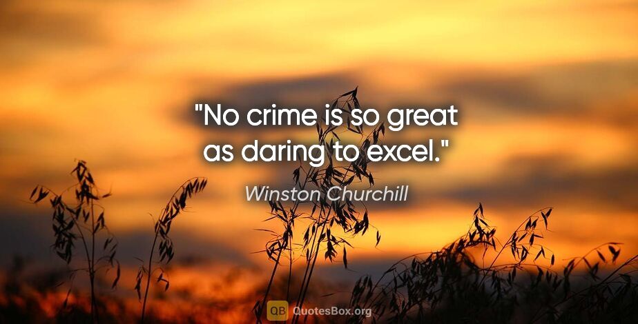 Winston Churchill quote: "No crime is so great as daring to excel."