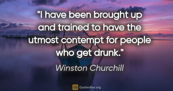 Winston Churchill quote: "I have been brought up and trained to have the utmost contempt..."