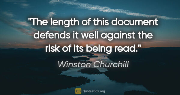 Winston Churchill quote: "The length of this document defends it well against the risk..."