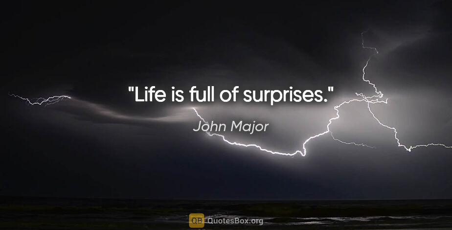 John Major quote: "Life is full of surprises."